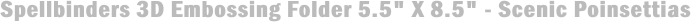 Spellbinders 3D Embossing Folder 5.5" X 8.5" - Scenic Poinsettias